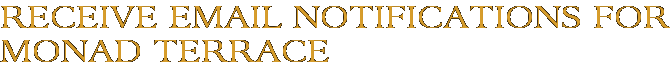 Receive Email Notifications for Monad Terrace