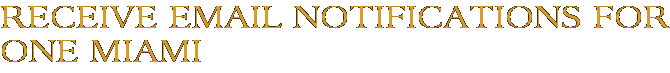 Receive Email Notifications for One Miami