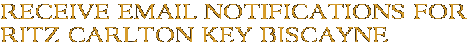 Receive Email Notifications for Ritz Carlton Key Biscayne