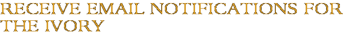 Receive Email Notifications for The Ivory
